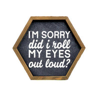 Did I Roll My Eyes Out Loud - Wooden Hexagon Sign