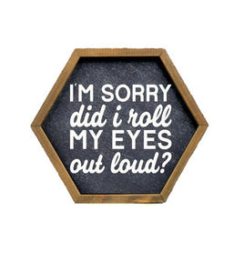 Did I Roll My Eyes Out Loud - Wooden Hexagon Sign